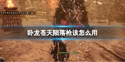 卧龙苍天陨落什么武器技能好用(卧龙苍天陨落枪该怎么用)插图
