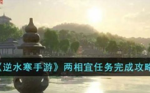 逆水寒手游两相宜任务(逆水寒手游怎样和师兄一起做任务)