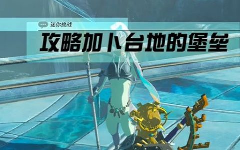 王国之泪攻略加卜台地的堡垒攻略(王国之泪空中堡垒攻略)