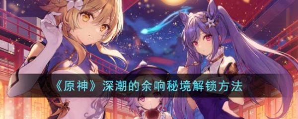 原神中怎样解锁振刀狗的任务(原神炽炎秘境怎么解锁)插图