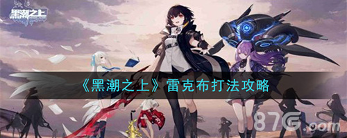 黑潮之上雷克布怎么打(黑潮之上角色壁纸)插图