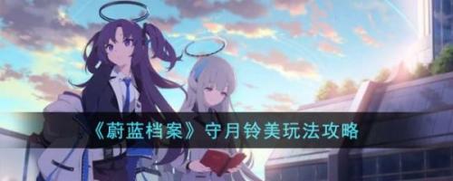 蔚蓝档案守月铃美怎么玩(蔚蓝档案泉奈怎么玩)插图