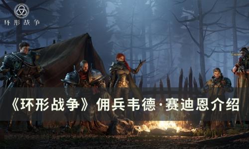 环形战争佣兵韦德·赛迪恩怎么样(环形战争韦德好用吗)插图