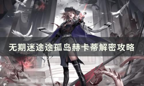 无期迷途途孤岛赫卡蒂解密怎么过(无期迷途赫卡蒂会死吗)插图
