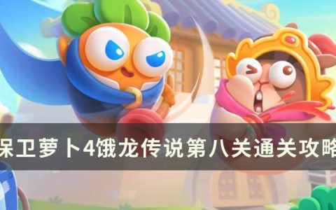 保卫萝卜4饿龙传说第八关怎么过(保卫萝卜4第49关攻略饿龙传说)