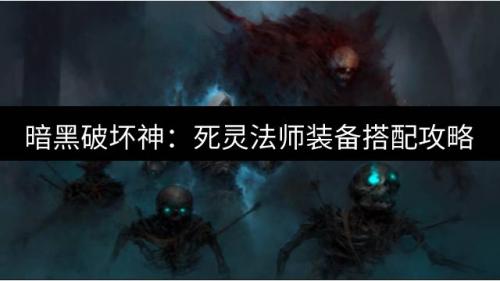暗黑破坏神：不朽死灵法师装备怎么搭配(不朽死灵法师召唤流巅峰加点最新)插图