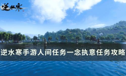 逆水寒手游一念执意怎么做(逆水寒手游浅滩怎么做)插图