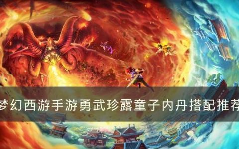 梦幻西游手游勇武珍露童子内丹怎么选(梦幻西游手游神猴内丹搭配)