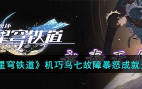 崩坏：星穹铁道机巧鸟七故障暴怒成就达成攻略(崩坏星穹铁道机巧鸟成就)