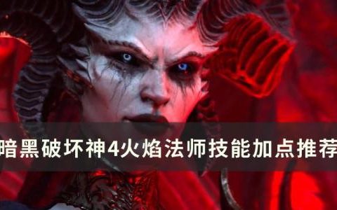 暗黑破坏神4火焰法师技能如何加点(暗黑破坏神4法师加点最新)