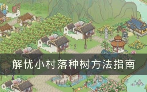 解忧小村落怎么种树(《解忧小村落》种树方法)