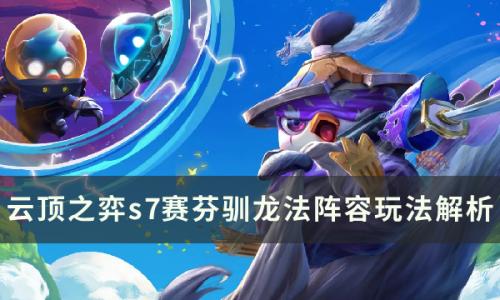 云顶之弈s7赛芬驯龙法怎么玩(云顶之弈s7纷乱头脑怎么玩)插图