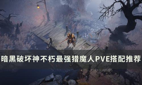 暗黑破坏神不朽猎魔人PVE最强怎么搭配(暗黑破坏神不朽猎魔人如何玩好)插图