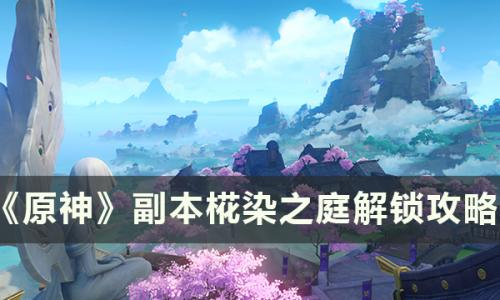 原神副本椛染之庭怎么解锁(椛染之庭旁边的神瞳在哪里)插图