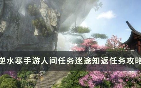 逆水寒手游迷途知返怎么做(逆水寒手游穷途末路怎么做)