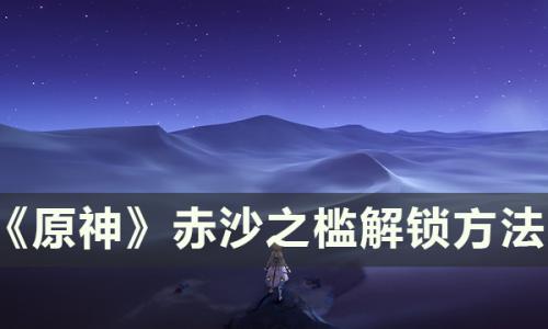 原神副本赤沙之槛怎么解锁(赤沙之槛怎么开图)插图