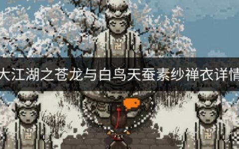 大江湖之苍龙与白鸟天蚕素纱禅衣如何(大江湖之苍龙与白鸟武功获取)