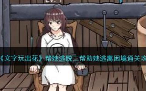 文字玩出花帮她逃脱二帮助她逃离困境通关攻略(文字游戏找出12处不合理通关攻略)
