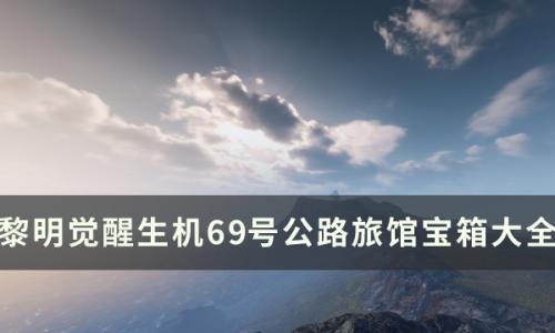 黎明觉醒生机69号公路旅馆宝箱位置在哪(黎明觉醒23号公路箱子在哪)插图