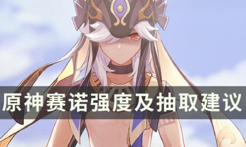 原神3.5版本赛诺值得抽吗(原神3.5版本赛诺抽奖视频)插图