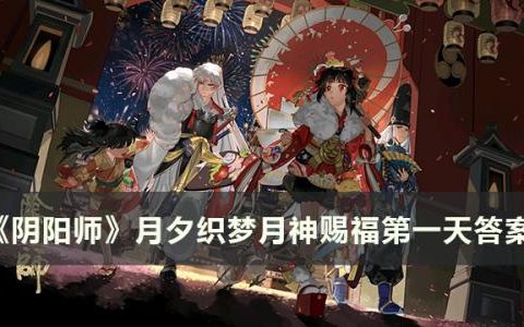 阴阳师月神赐福第一天答案是什么(阴阳师月夕织梦月神赐福答案)