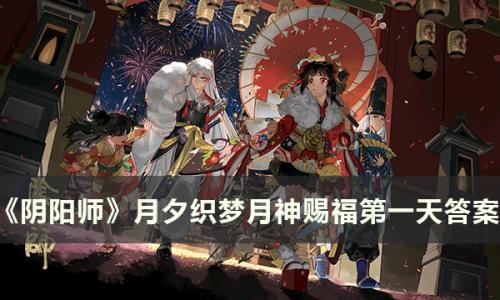 阴阳师月神赐福第一天答案是什么(阴阳师月夕织梦月神赐福答案)插图