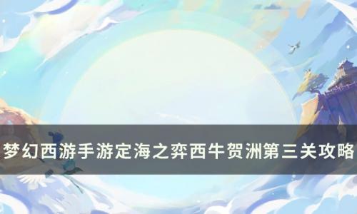梦幻西游手游西牛贺洲第三关怎么过(梦幻西游手游第三关攻略)插图
