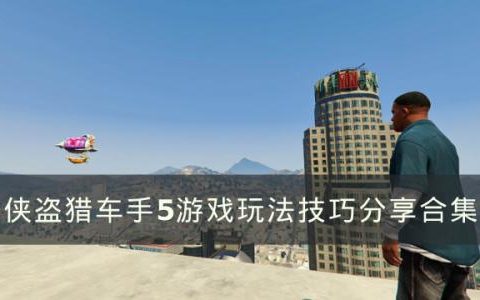 侠盗猎车手5游戏玩法技巧分享(侠盗猎车手隐形玩法)