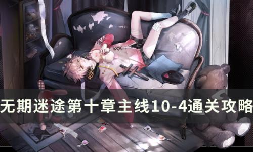 无期迷途10-4怎么过(无期迷途4-3攻略)插图