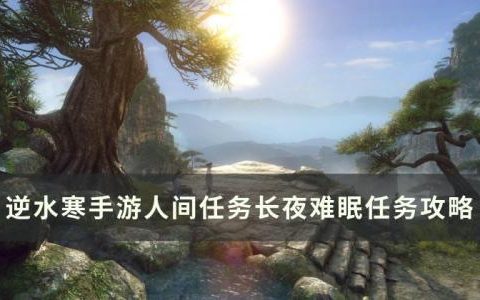 逆水寒手游长夜难眠怎么做(逆水寒手游触发机制)
