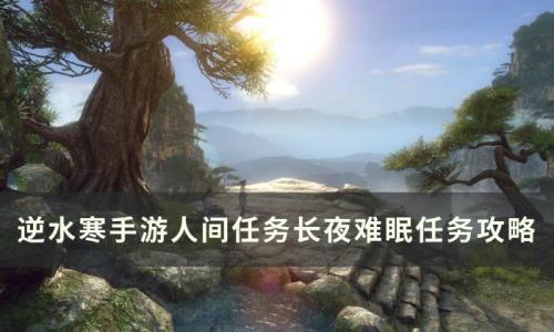 逆水寒手游长夜难眠怎么做(逆水寒手游触发机制)插图