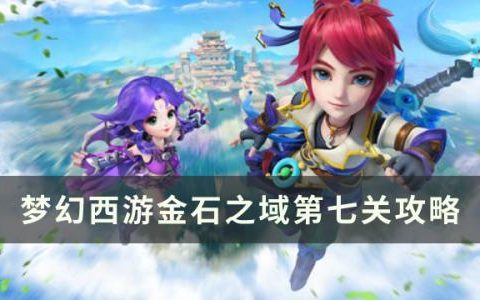 梦幻西游手游金石之域第七关怎么通关(金石之域13关)