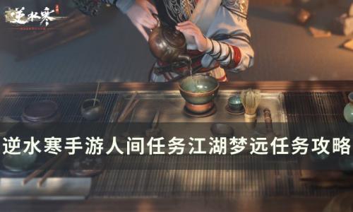 逆水寒手游江湖梦远怎么做(逆水寒手游江湖梦圆)插图