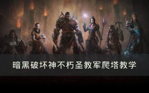 暗黑破坏神不朽圣教军如何零伤爬塔(暗黑破坏神不朽圣教技能搭配)