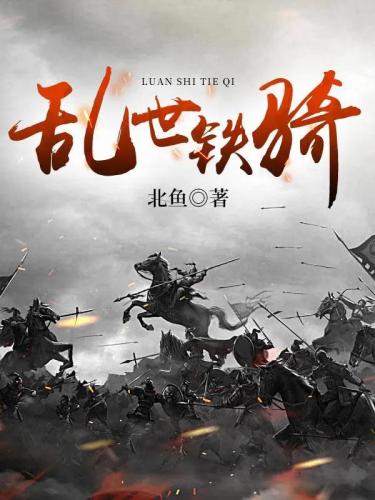 乱世铁骑(乱世铁骑是哪个网站的小说)插图1