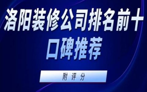 洛阳简装公司排名前十(信阳十大装潢公司排名)