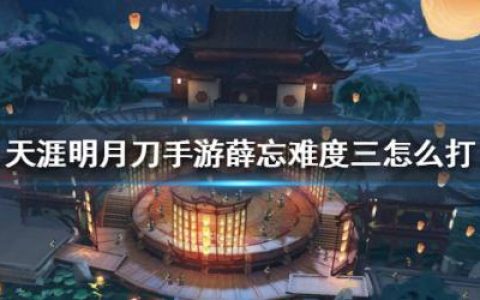 天涯明月刀手游薛忘难度三怎么打(天涯明月刀哪个门派强)