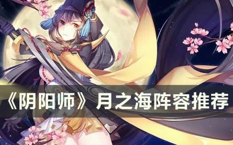阴阳师月之海怎么玩(阴阳师周年庆月之海怎么高分)