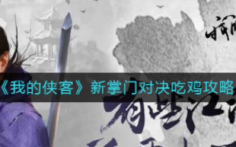 我的侠客掌门对决玩法介绍(我的侠客玩法攻略)