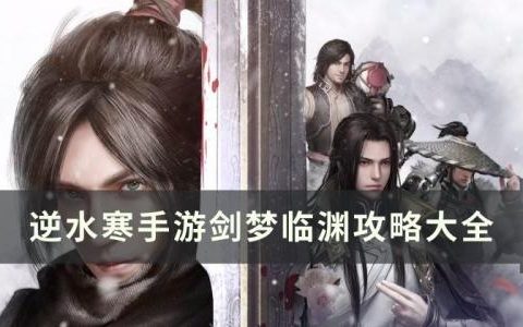 逆水寒手游剑梦临渊攻略大全(逆水寒手游剑梦临渊boss图鉴)