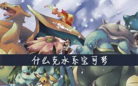 口袋妖怪什么克水系宝可梦(口袋妖怪有多少类宝可梦)