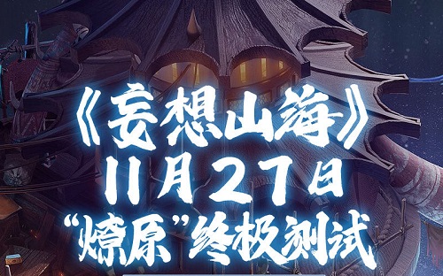 妄想山海11月27日燎原终极测试参与方法介绍(妄想山海9月27更新)插图