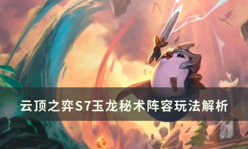 云顶之弈s7玉龙秘术怎么玩(云顶之弈s7.5玉龙猴王怎么玩)插图