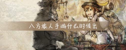 八方旅人手游什么时候出(八方旅人2寒岬村在哪)插图