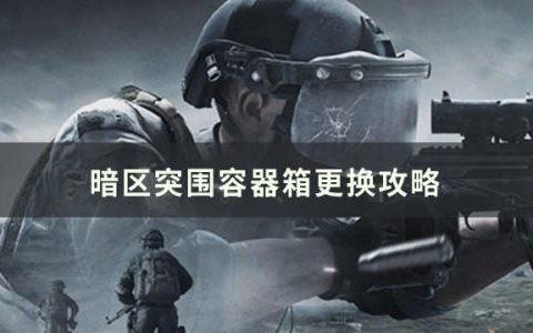 暗区突围容器箱怎么更换(暗区突围怎么卸下容器箱)