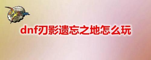 dnf遗忘之地一天几次(dnf遗忘之地怎么通关)插图