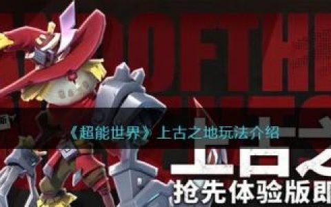超能世界上古之地玩法介绍(超能世界平民攻略大全)