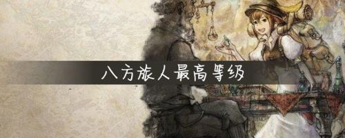 八方旅人最高等级(八方旅人最高等级区域)插图
