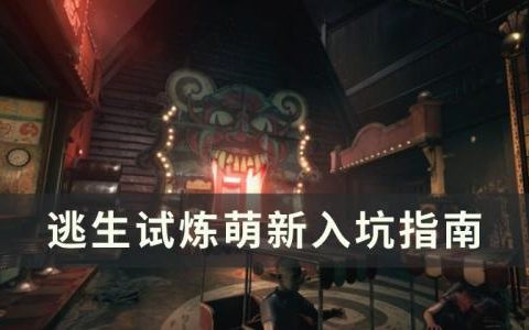 逃生试炼萌新怎么玩(逃生试炼萌新技巧)