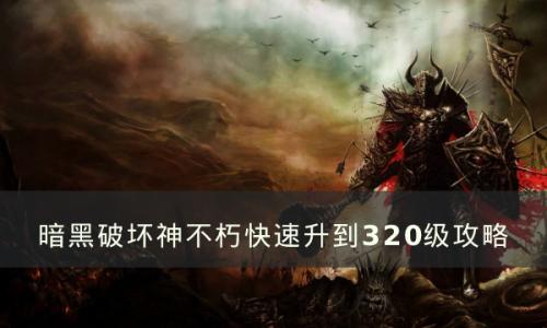 暗黑破坏神不朽如何升到320级(暗黑破坏神不朽升到60要多久)插图
